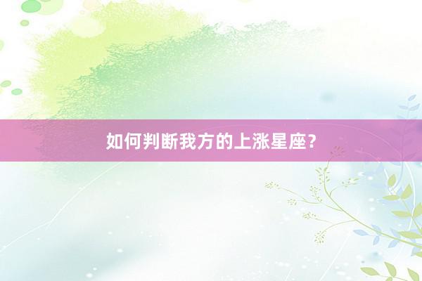 如何判断我方的上涨星座？